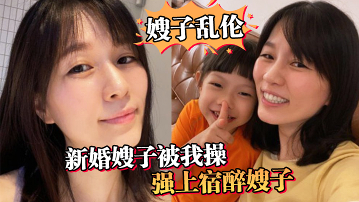 嫂子乱伦新婚嫂子被我操强上宿醉嫂子嫂子你的胸怎么这么大呀